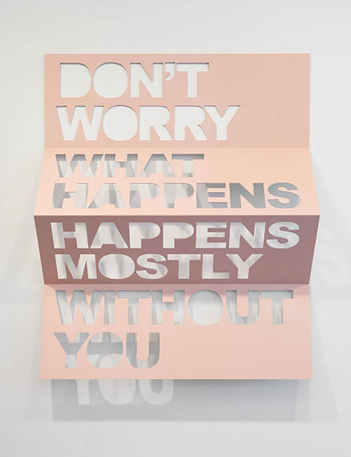 Don't Worry (a sculpture by Matt Keegan, from a poster by James Richards, of a poem by Josef Albers)